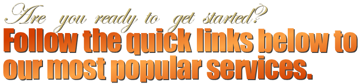 Are you ready to get started? Follow the quick links below to our most popular services.
